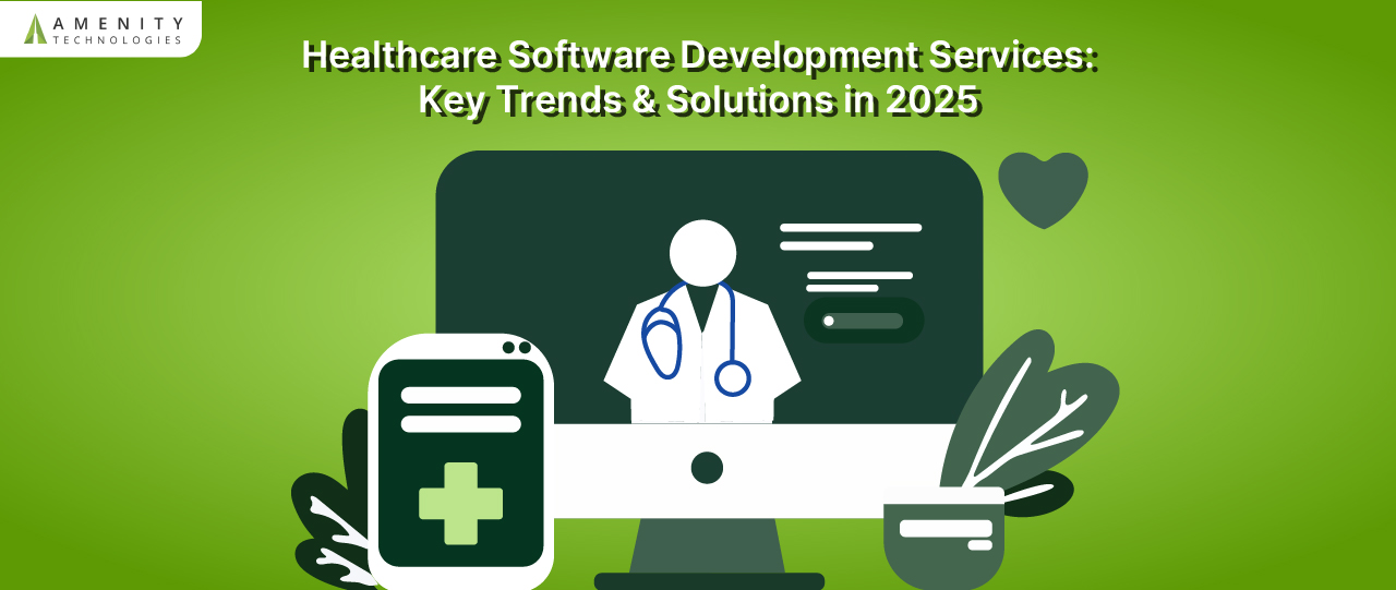 Healthcare Software Development Services: Key Trends & Solutions in 2025