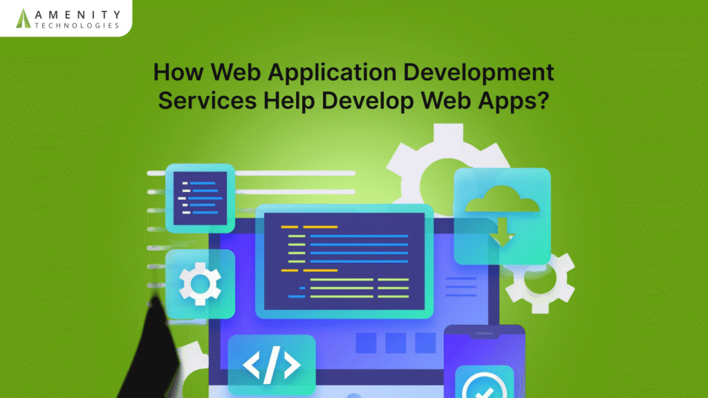 How Web Application Development Services Help Develop Web Apps?