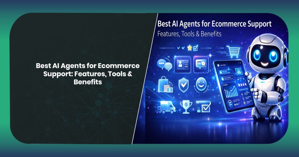 Best AI Agents for Ecommerce Support: Features, Tools & Benefits