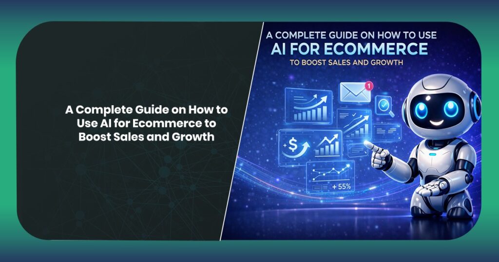 A Complete Guide on How to Use AI for Ecommerce to Boost Sales and Growth