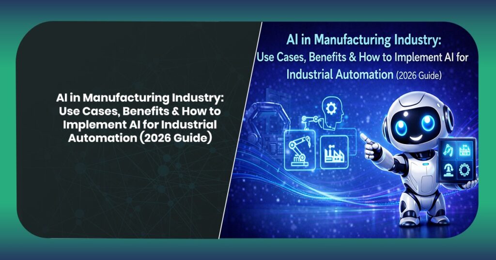 AI in Manufacturing Industry: Use Cases, Benefits & How to Implement AI for Industrial Automation (2026 Guide)