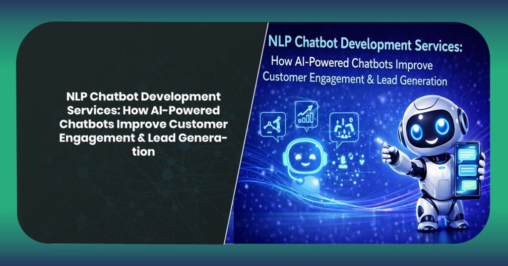 NLP Chatbot Development Services: How AI-Powered Chatbots Improve Customer Engagement & Lead Generation