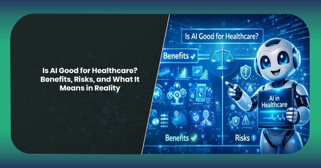 Is AI Good for Healthcare? Benefits, Risks, and What It Means in Reality